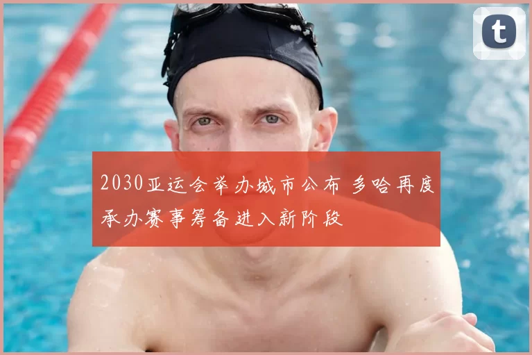 2030亚运会举办城市公布 多哈再度承办赛事筹备进入新阶段