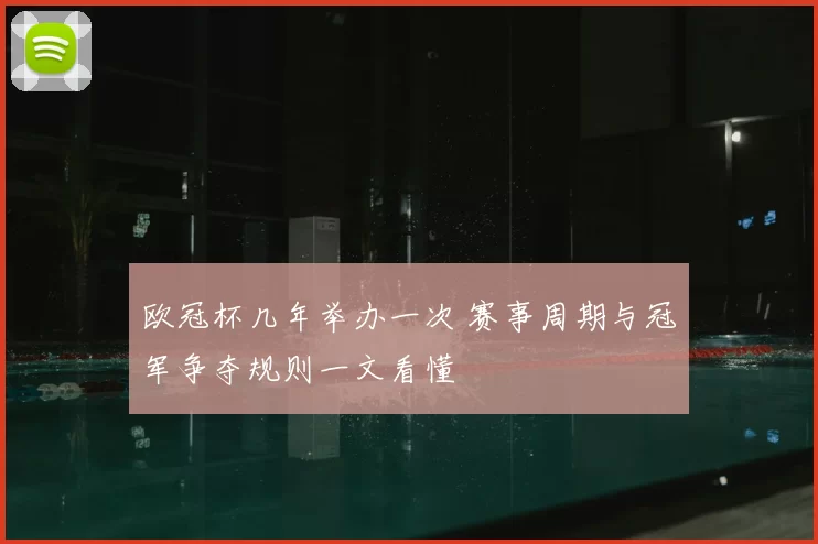 欧冠杯几年举办一次 赛事周期与冠军争夺规则一文看懂