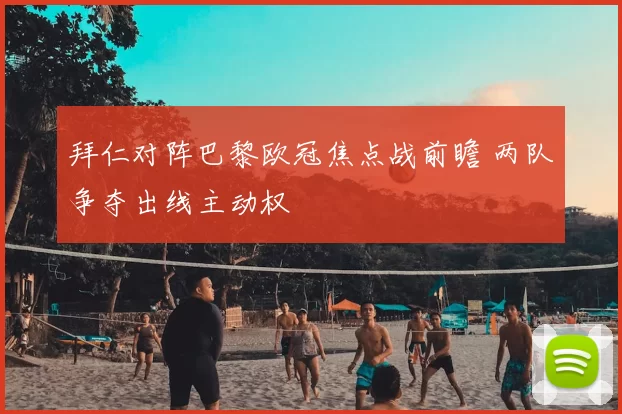 拜仁对阵巴黎欧冠焦点战前瞻 两队争夺出线主动权