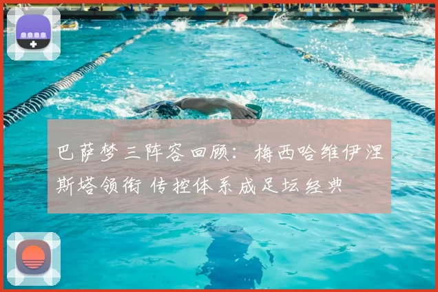 巴萨梦三阵容回顾：梅西哈维伊涅斯塔领衔 传控体系成足坛经典