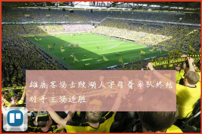 雄鹿客场击败湖人字母哥率队终结对手主场连胜